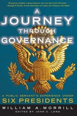 A Journey Through Governance: A Public Servant's Experience Under Six Presidents - William a Morrill - cover