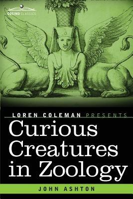 Curious Creatures in Zoology - John Ashton - cover