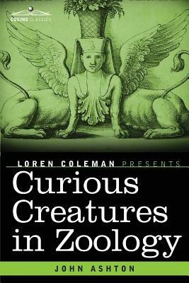 Curious Creatures in Zoology - John Ashton - cover