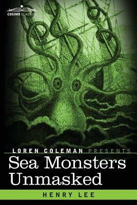 Sea Monsters Unmasked - Henry Lee - cover