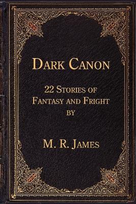 Dark Canon: 22 Stories of Fantasy and Fright by M. R. James - Montague Rhodes James - cover