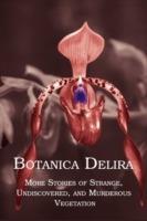 Botanica Delira: More Stories of Strange, Undiscovered, and Murderous Vegetation - cover