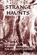 Strange Haunts: Stories by F. Marion Crawford and H. B. Marriott Watson