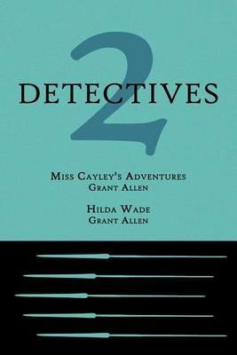 2 Detectives: Miss Cayley's Adventures / Hilda Wade - Grant Allen - cover