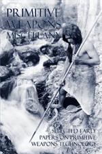 Primitive Weapons Miscellany: Selected Early Papers on Primitive Weapons Technology