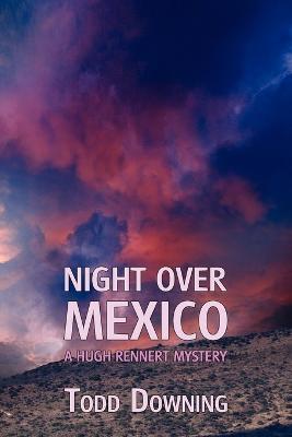 Night Over Mexico (a Hugh Rennert Mystery) - Todd Downing - cover