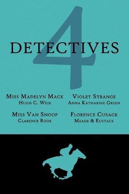 4 Detectives: Miss Madelyn Mack, Detective / Problems for Violet Strange / Miss Van Snoop / Florence Cusack - Hugh C Weir,Anna Katharine Green,L T Meade - cover