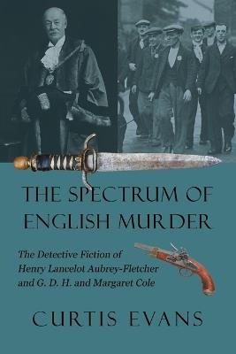 The Spectrum of English Murder: The Detective Fiction of Henry Lancelot Aubrey-Fletcher and G. D. H. and Margaret Cole - Curtis Evans - cover