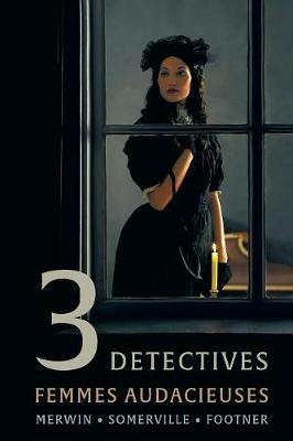 3 Detectives: Femmes Audacieuses - Samuel Merwin,Charles Somerville,Hulbert Footner - cover