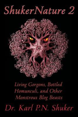 ShukerNature (Book 2): Living Gorgons, Bottled Homunculi, and Other Monstrous Blog Beasts - Karl P N Shuker - cover