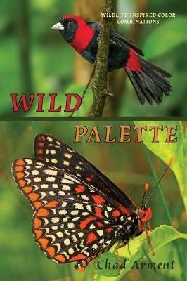 Wild Palette: Wildlife-Inspired Color Combinations for Creature Modeling, Interior Design, and Artistic Exploration - Chad Arment - cover