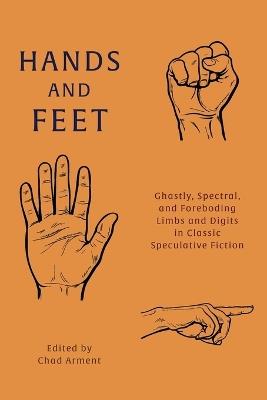 Hands and Feet: Ghastly, Spectral, and Foreboding Limbs and Digits in Classic Speculative Fiction - Guy de Maupassant,Mary Cholmondeley - cover