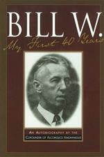 Bill W My First 40 Years