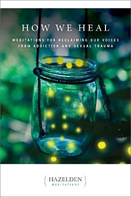 How We Heal: Meditations for Reclaiming Our Voices from Addiction and Sexual Trauma - Anonymous - cover