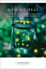 How We Heal: Meditations for Reclaiming Our Voices from Addiction and Sexual Trauma