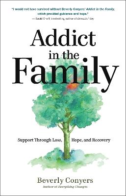 Addict in the Family: Support Through Loss, Hope, and Recovery - Beverly Conyers - cover