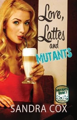Love, Lattes and Mutants - Sandra Cox - cover