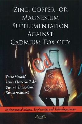 Zinc, Copper, or Magnesium Supplementation Against Cadmium Toxicity - Vesna Matovic,Zorica Plamenac Bulat,Danijela Ðukic-Cosic - cover