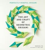 The Art and Craft of Geometric Origami: An Introduction to Modular Origami (Origami Project Book on Modular Origami, Origami Paper Included)