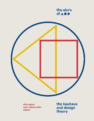 The ABC's of Triangle, Square, Circle: The Bauhaus and Design Theory - Ellen Lupton,J. Abbott Miller - cover
