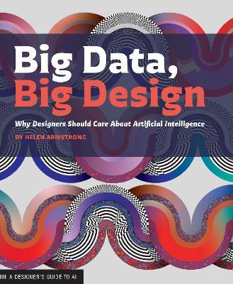 Big Data, Big Design: Why Designers Should Care about Artificial Intelligence - Helen Armstrong - cover