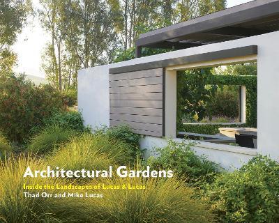 Architectural Gardens: Inside the Landscapes of Lucas & Lucas - Mike Lucas,Thad Orr - cover