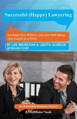 Successful (Happy) Lawyering: Increase Your Bottom Line and Well-Being One Insight at a Time - Lee Broekman,Judith Gordon - cover