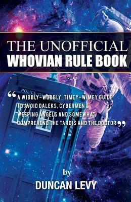 The Unofficial Whovian Rule Book: A wibbly-wobbly, timey-wimey guide to avoid Daleks, Cybermen, & Weeping Angels and somewhat comprehend the Tardis and The Doctor - Duncan Levy - cover