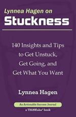Lynnea Hagen on Stuckness: 140 Insights and Tips to Get Unstuck, Get Going, and Get What You Want