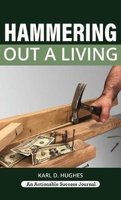 Hammering Out a Living: A Carpenter's Guide for a Successful Life - Karl D Hughes - cover