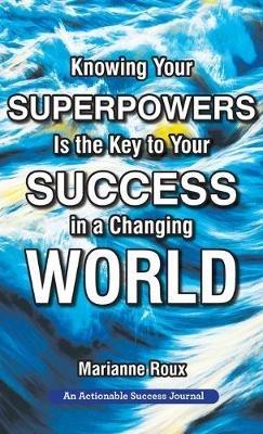 Knowing Your Superpowers Is the Key to Your Success in a Changing World: Building Personal Agility for More Success in Your Job and in Your Life - Marianne Roux - cover
