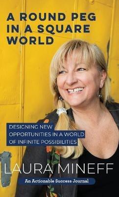 A Round Peg in a Square World: Designing New Opportunities in a World of Infinite Possibilities - Laura Mineff - cover