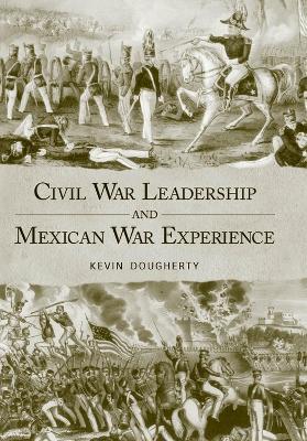 Civil War Leadership and Mexican War Experience - Kevin Dougherty - cover