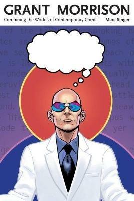 Grant Morrison: Combining the Worlds of Contemporary Comics - Marc Singer - cover