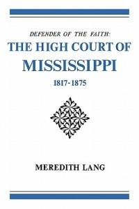 Defender of the Faith: The High Court of Mississippi, 1817-1875 - Meredith Lang - cover
