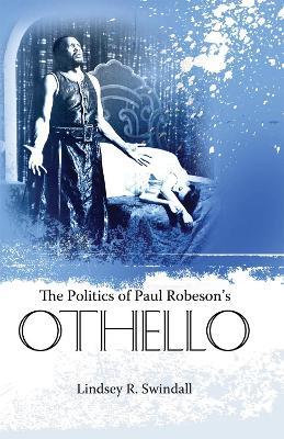 The Politics of Paul Robeson's Othello - Lindsey R. Swindall - cover