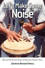 Let's Make Some Noise: Axe and the African Roots of Brazilian Popular Music