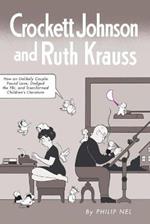 Crockett Johnson and Ruth Krauss: How an Unlikely Couple Found Love, Dodged the FBI, and Transformed Children's Literature