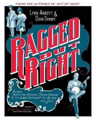 Ragged but Right: Black Traveling Shows, ""Coon Songs,"" and the Dark Pathway to Blues and Jazz - Lynn Abbott,Doug Seroff - cover