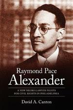 Raymond Pace Alexander: A New Negro Lawyer Fights for Civil Rights in Philadelphia