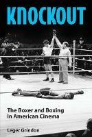 Knockout: The Boxer and Boxing in American Cinema - Leger Grindon - cover