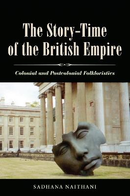 The Story-Time of the British Empire: Colonial and Postcolonial Folkloristics - Sadhana Naithani - cover