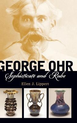 George Ohr: Sophisticate and Rube - Ellen J. Lippert - cover