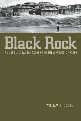 Black Rock: A Zuni Cultural Landscape and the Meaning of Place - William A. Dodge - cover