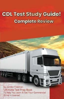 CDL Test Study Guide!: Ultimate Test Prep Book to Help You Learn & Get Your Commercial Driver's License: Complete Review Study Guide - Jordan Freeman - cover