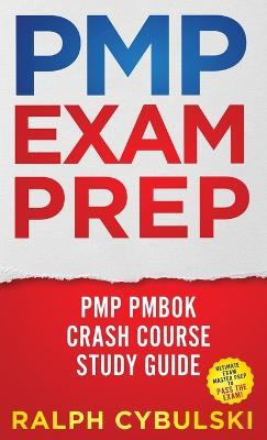 PMP Exam Prep - PMP PMBOK Crash Course Study Guide Ultimate Exam Master Prep To Pass The Exam! - Ralph Cybulski - cover