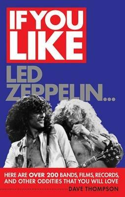 If You Like LED Zeppelin...: Here are Over 200 Bands, Films, Records, and Other Oddities That You Will Love - Dave Thompson - cover