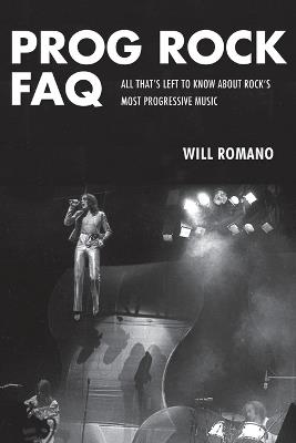 Prog Rock FAQ: All That's Left to Know About Rock's Most Progressive Music - Will Romano - cover