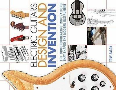 Electric Guitars Design and Invention: The Groundbreaking Innovations That Shaped the Modern Instrument - Tony Bacon - cover
