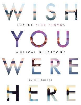 Wish You Were Here: Inside Pink Floyd’s Musical Milestone - Will Romano - cover